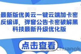 最新版优美云一键云端加卡密反编译，弹窗公告卡密破解黑科技最新升级优化版【揭秘】