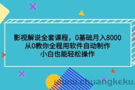 （3086期）影视解说全套课程，0基础月入8000，从0教你全程用软件自动制作，有手就行