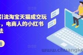 小红书引流淘宝天猫成交玩法2024，电商人的小红书落地玩法