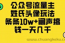 （11067期）公众号流量主，姓氏头像玩法，条条10w+闷声搞钱一天几千，详细教程