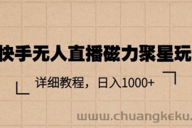 （11116期）快手无人直播磁力聚星玩法，详细教程，日入1000+