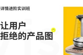 嘿马电商详情进阶实训班，打造让用户无法拒绝的产品图