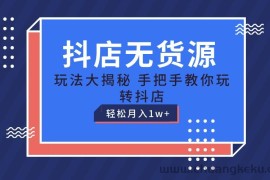 抖店无货源保姆级教程，手把手教你玩转抖店，轻松月入1W+