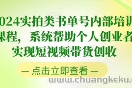 2024实拍类书单号内部培训课程，系统帮助个人创业者实现短视频带货创收