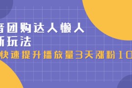 （2446期）抖音团购达人懒人最新玩法，快速提升播放量3天涨粉1000（初级班+高级班）