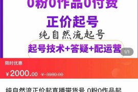 （3351期）纯自然流正价直播带货号起号课程，0粉0作品0付费起号（价值2000元）