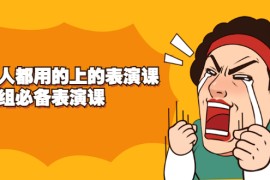 （2241期）《人人都用的上的表演课》进组必备表演课