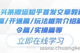 今日头条搬运知乎首发文章教程，注册篇/开通篇/玩法框架介绍篇/指令篇/实操篇等