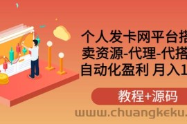 （3471期）个人发卡网平台搭建，卖资源-代理-代搭建 自动化盈利 月入1W+（教程+源码）