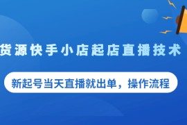 （2053期）无货源快手小店起店直播技术，新起号当天直播就出单，操作流程