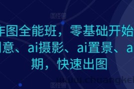 AI作图全能班，零基础开始，ai创意、ai摄影、ai置景、ai后期，快速出图