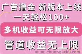 （11400期）广告撸金新版内测，收益翻倍！每天轻松100+，多机多账号收益无上限，抢…