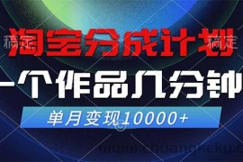 （12523期）淘宝分成计划，一个作品几分钟， 单月变现10000+