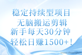 （11094期）稳定持续型项目，无脑搬运剪辑，新手每天30分钟，轻松日赚1500+！