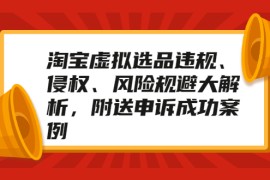 （2033期）淘宝虚拟选品违规、侵权、风险规避大解析，附送申诉成功案例！