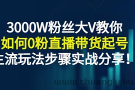 （2779期）3000W粉丝大V教你如何0粉直播带货起号，主流玩法步骤实战分享！