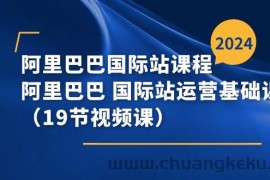 （11415期）阿里巴巴-国际站课程，阿里巴巴 国际站运营基础课程（19节视频课）